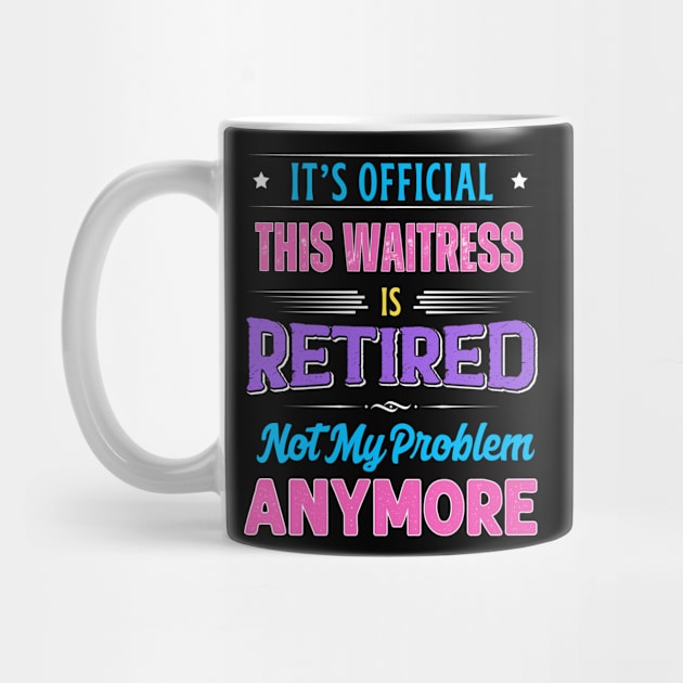 Waitress Retirement Funny Retired Not My Problem Anymore by egcreations